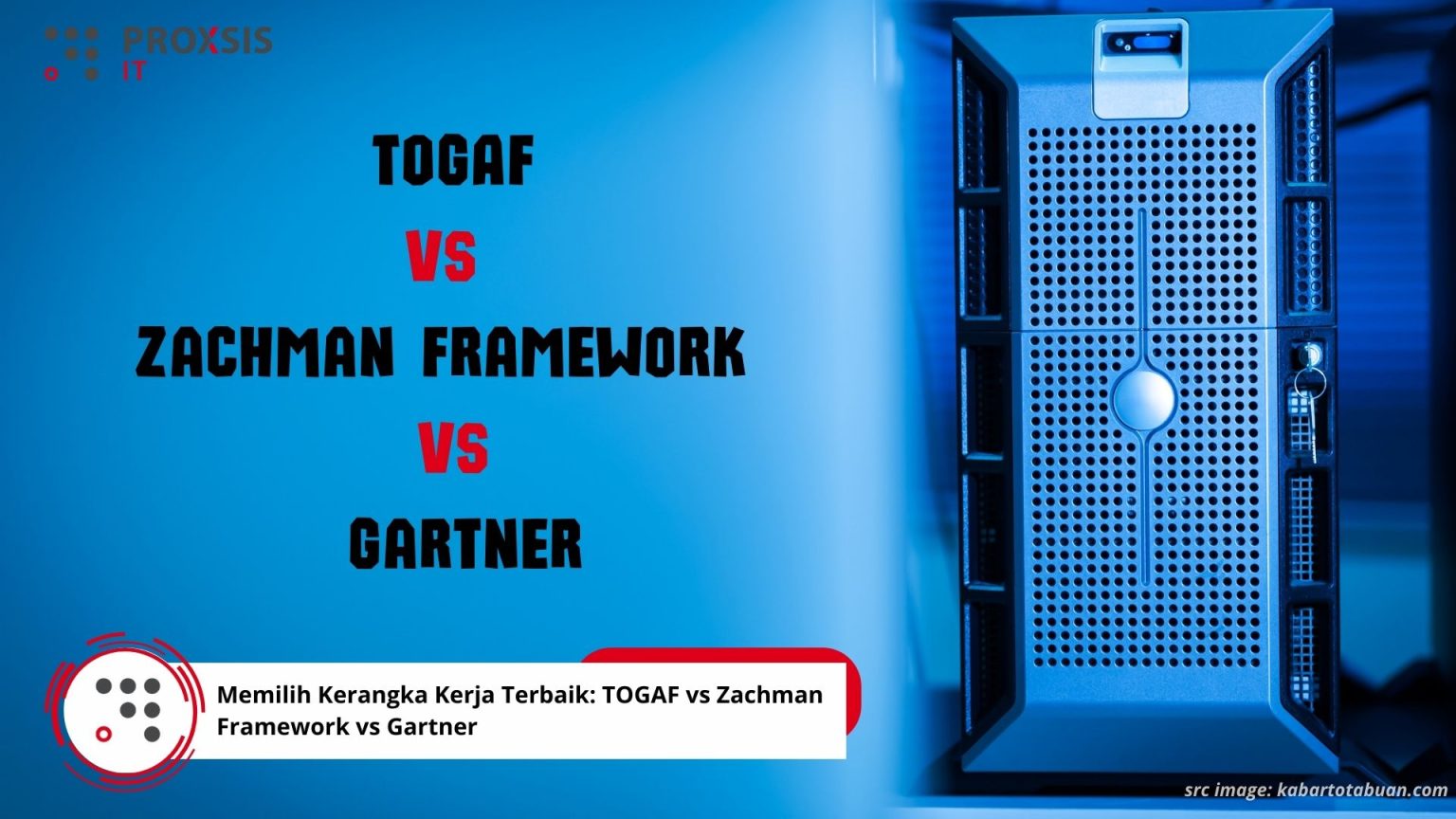 Memilih Kerangka Kerja Terbaik Togaf Vs Zachman Framework Vs Gartner