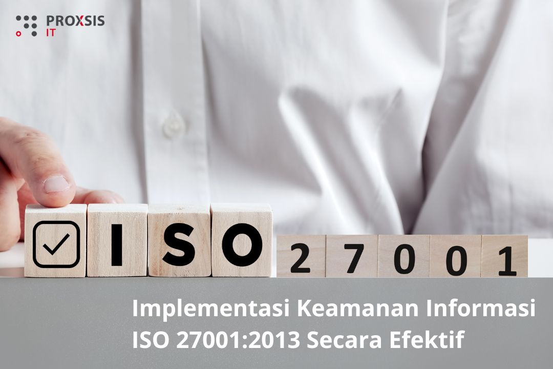 Implementasi Keamanan Informasi ISO 27001:2013 Secara Efektif