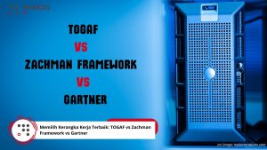 Memilih Kerangka Kerja Terbaik: TOGAF vs Zachman Framework vs Gartner
