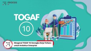 Mengenal TOGAF 10: Kerangka Kerja Terbaru untuk Arsitektur Enterprise