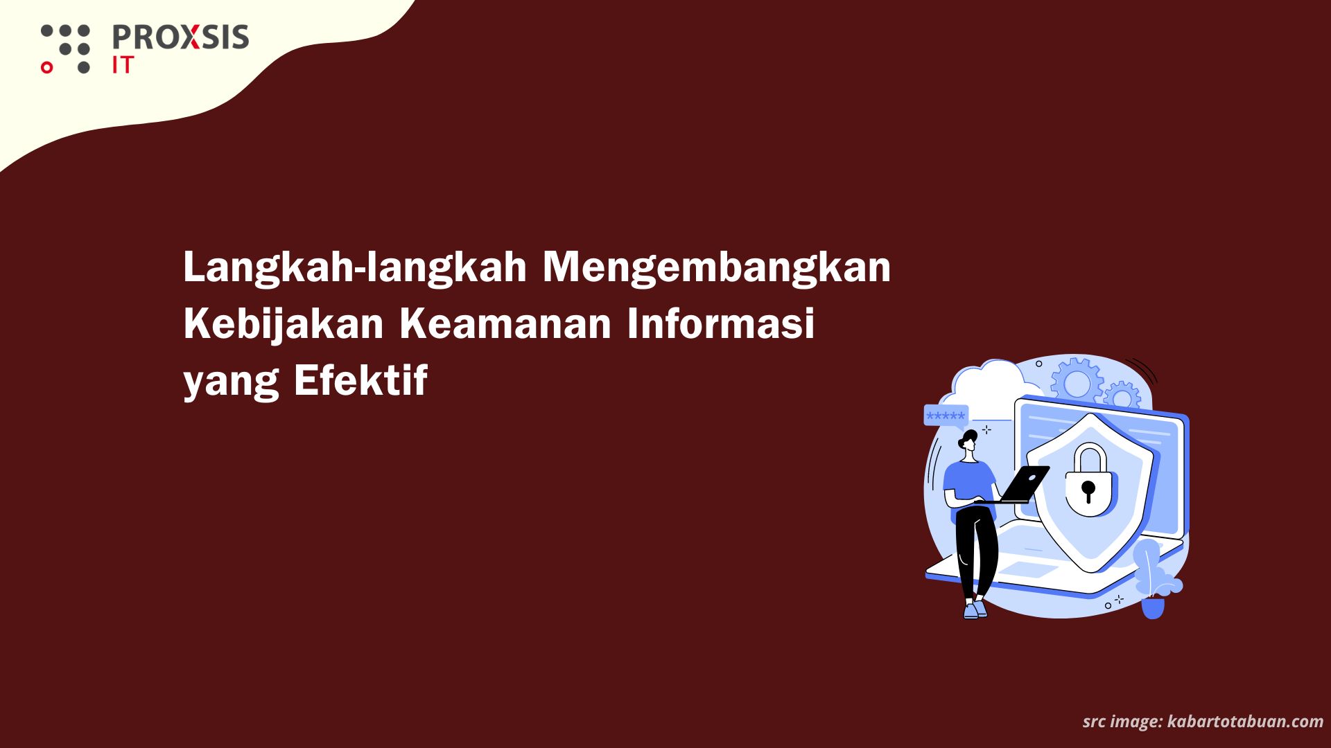 Cara Mengembangkan Kebijakan Keamanan Informasi yang Efektif untuk Melindungi Aset Berharga Anda