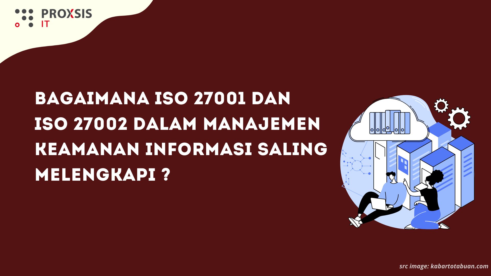 Bagaimana ISO 27001 dan ISO 27002 dalam Manajemen Keamanan Informasi Saling Melengkapi?