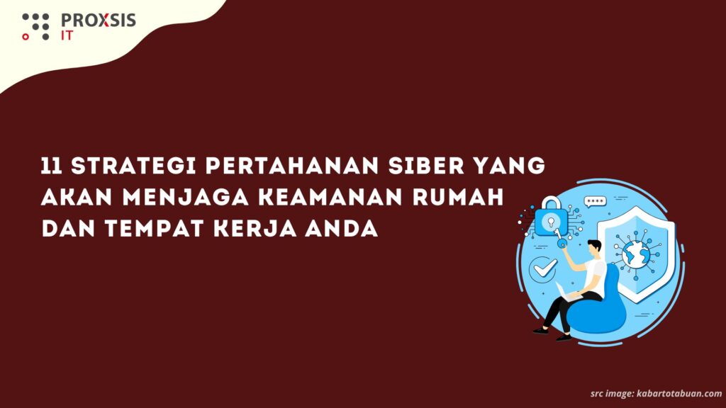 11 Strategi Pertahanan Siber yang Akan Menjaga Keamanan Rumah dan Tempat Kerja Anda