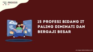 15 Profesi Bidang IT Paling Diminati dan Bergaji Besar