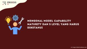 Mengenal Model Capability Maturity dan 5 Level yang Harus Diketahui