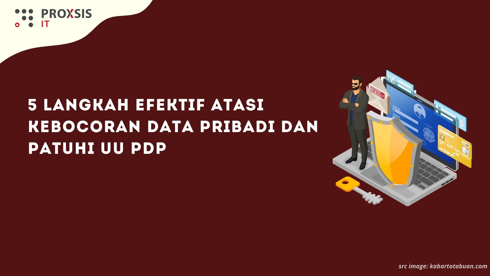 5 Langkah Efektif Atasi Kebocoran Data Pribadi dan Patuhi UU PDP