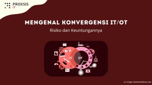 Mengenal Konvergensi IT/OT: Risiko dan Keuntungannya