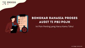 Bongkar Rahasia Proses Audit TI PBI/POJK: Ini Poin Penting yang Harus Kamu Tahu!