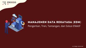 Manajemen Data Rekayasa (EDM) Adalah: Pengertian, Tren, Tantangan, dan Solusi Efektif