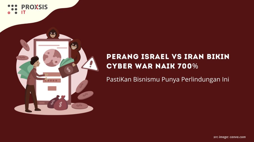 Perang Israel vs Iran Bikin Cyber War Naik 700%, Pasti Kan Bisnismu Punya Perlindungan Ini