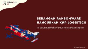 Serangan Ransomware Hancurkan KNP Logistics, Ini Solusi Keamanan untuk Perusahaan Logistik