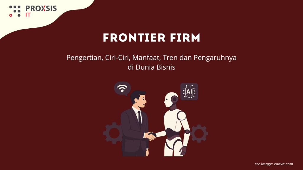 Frontier Firm Adalah: Pengertian, Ciri-Ciri, Manfaat, Tren dan Pengaruhnya di Dunia Bisnis