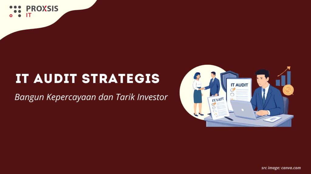 IT Audit Strategis: Bangun Kepercayaan dan Tarik Investor